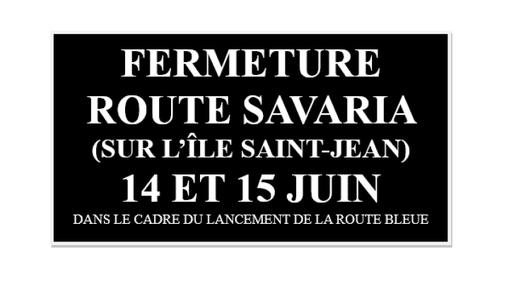 AVIS PUBLIC - FERMETURE DE LA ROUTE SAVARIA 14 ET 15 JUIN