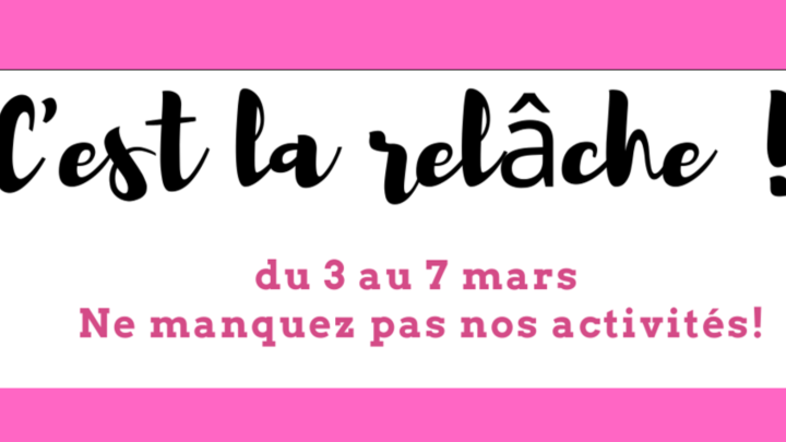 RELÂCHE SCOLAIRE: ACTIVITÉS À VENIR DU 3 AU 7 MARS