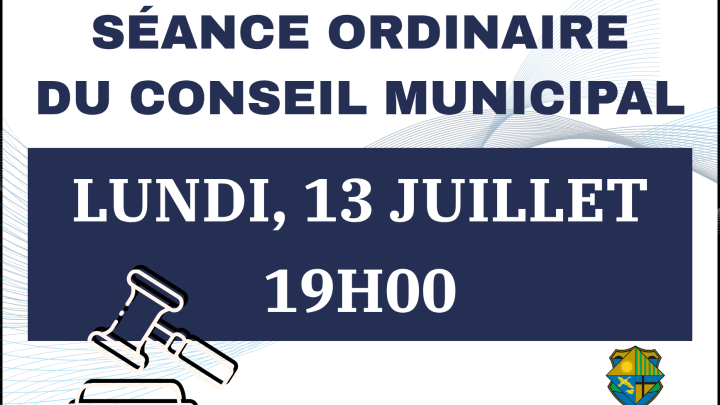 SÉANCE ORDINAIRE DU CONSEIL | LUNDI 13 JUILLET, 19H00.