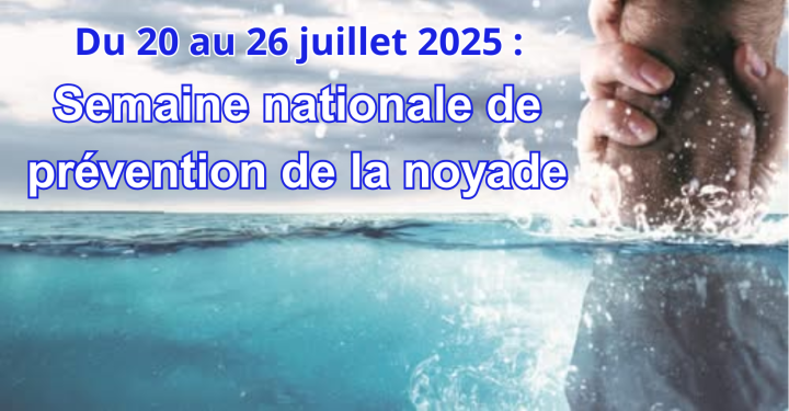 20 au 26 juillet 2025: Semaine nationale de prévention de la noyade.